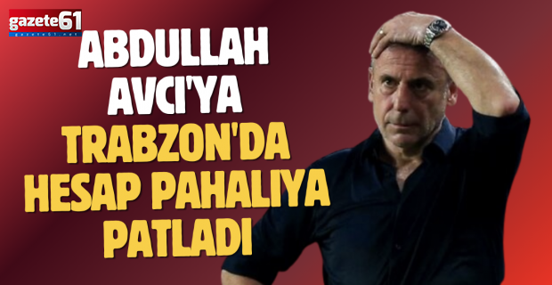 Abdullah Avcı'ya Trabzon'da hesap pahalıya patladı...