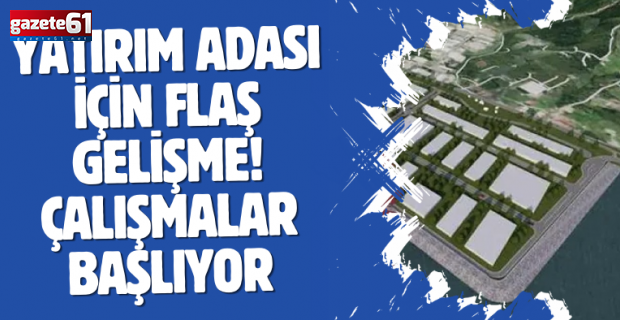 Arsin Yatırım Adası için flaş gelişme! Çalışmalar başlıyor