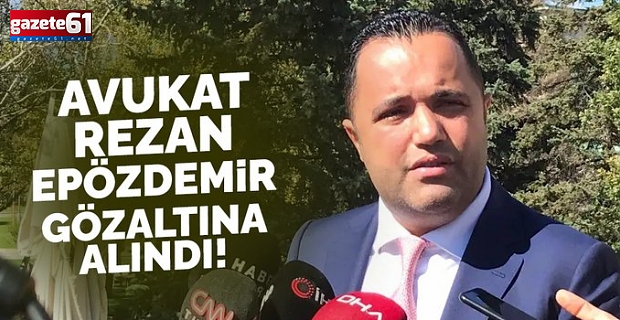 Avukat Rezan Epözdemir gözaltına alındı!