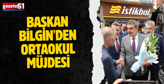 BAŞKAN BİLGİN'DEN ORTAOKUL MÜJDESİ