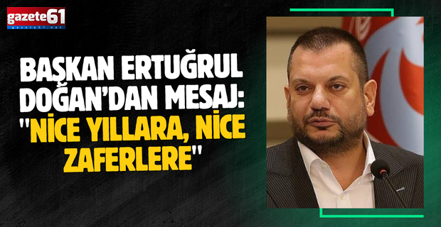 Başkan Ertuğrul Doğan’dan mesaj var: "Nice yıllara, nice zaferlere"