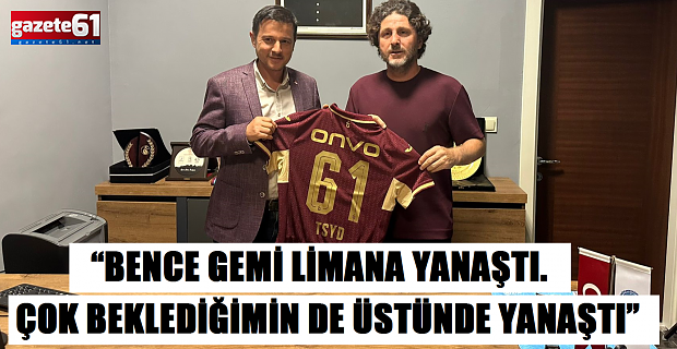 “BENCE GEMİ LİMANA YANAŞTI. ÇOK BEKLEDİĞİMİN DE ÜSTÜNDE YANAŞTI”