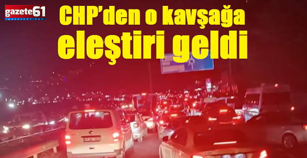 CHP’den kavşak eleştirisi geldi