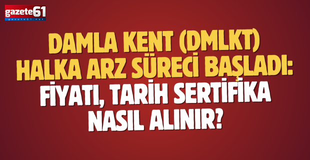 Damla Kent (DMLKT) halka arz süreci başladı: Fiyatı, tarih... Sertifika nasıl alınır?