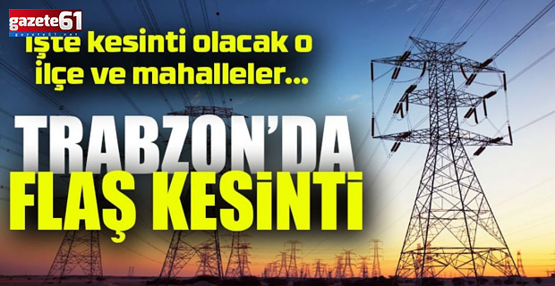 Trabzon, o saatlerde karanlığa bürünecek!