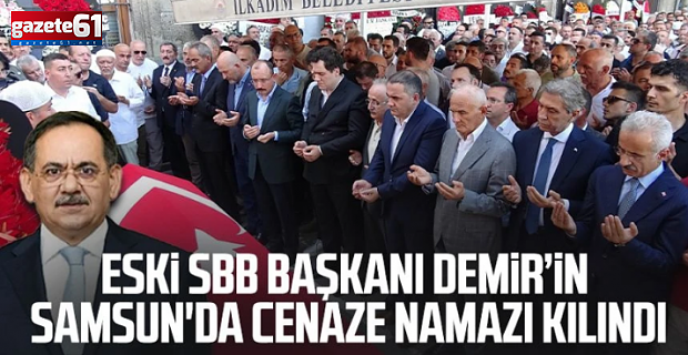 Demir'in Samsun'da cenaze namazı kılındı!