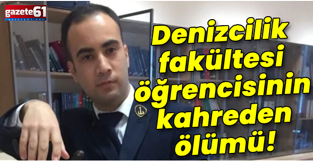 Denizcilik fakültesi öğrencisinin kahreden ölümü!