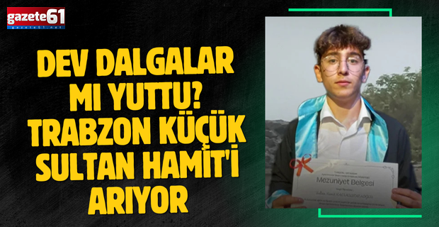 Dev dalgalar mı yuttu? Trabzon küçük Sultan Hamit'i arıyor