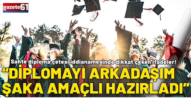 "Diplomayı arkadaşım şaka amaçlı hazırladı"
