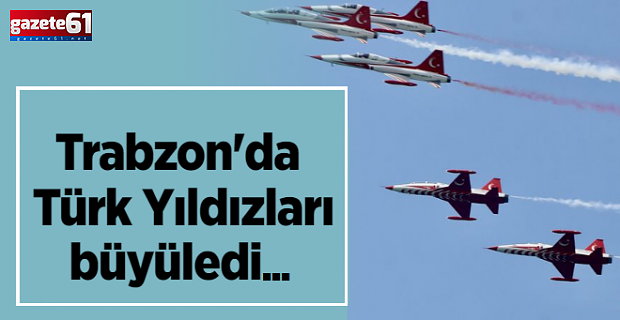 Trabzon'da Türk Yıldızları büyüledi