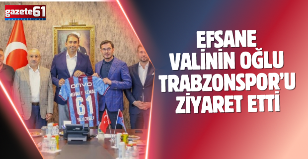 Efsane Valinin oğlu Trabzonspor’u ziyaret etti