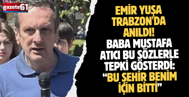 Emir Yuşa Trabzon'da anıldı! Baba Mustafa Atıcı bu sözlerle tepki gösterdi: “Bu şehir benim için bitti”