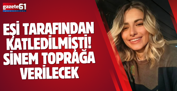 Eşi tarafından katledilmişti! Sinem toprağa verilecek