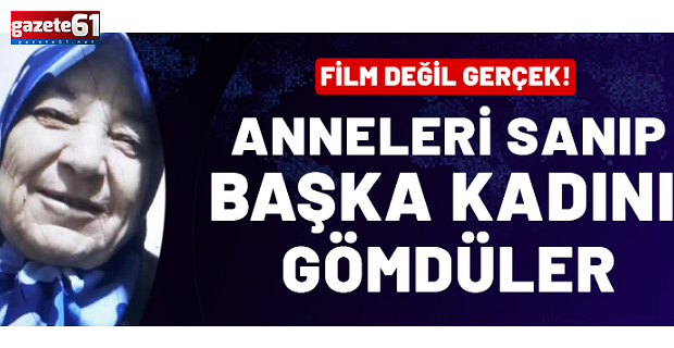 Film değil gerçek! Anneleri sanıp başka bir kadını gömdüler..