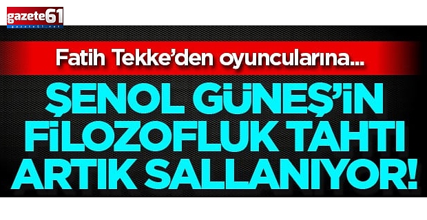Şenol Güneş'in filozofluk tahtı sallanıyor...