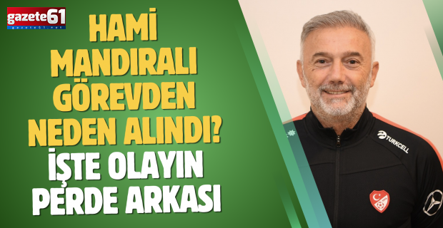 HAMİ MANDIRALI GÖREVDEN NEDEN ALINDI? İŞTE OLAYIN PERDE ARKASI