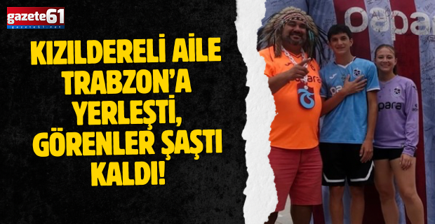 Kızıldereli aile Trabzon’a yerleşti, görenler şaştı kaldı!