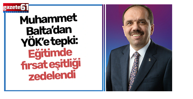 Muhammet Balta’dan YÖK’e Sert Tepki: "Fırsat Eşitliği Zedelendi"