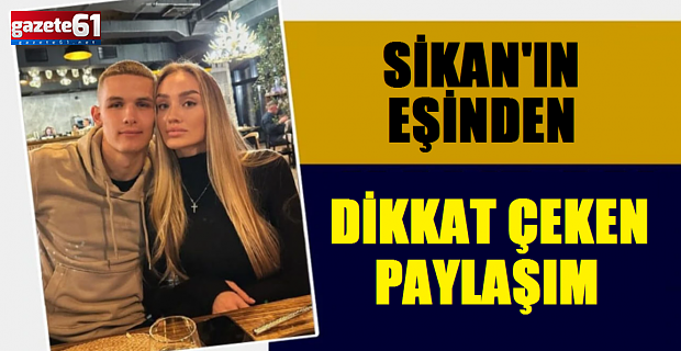 Sikan’ın eşinden dikkat çeken Trabzonspor paylaşımı!