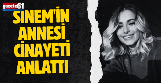 Sinem'in annesi cinayeti anlattı