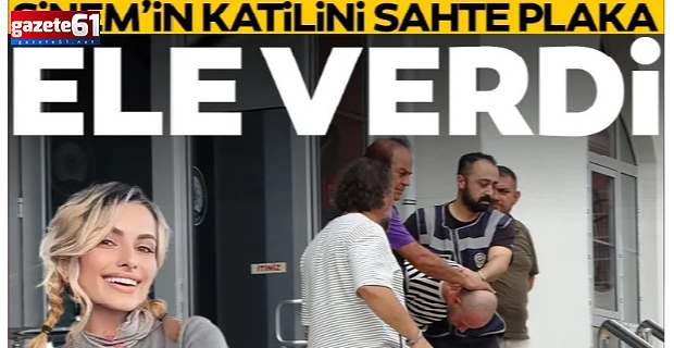  Sinem’in katilini, taktığı sahte plaka ele verdi!