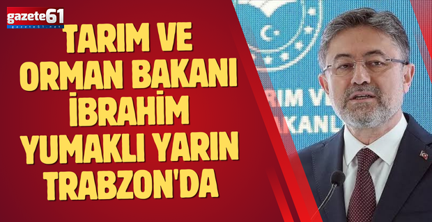 Tarım ve Orman Bakanı İbrahim Yumaklı yarın Trabzon'da