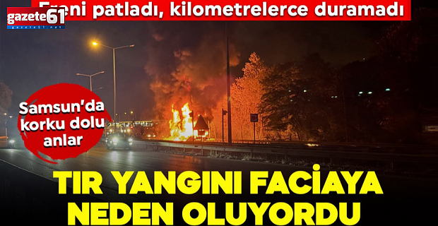 TIR yangını faciaya yol açıyordu!
