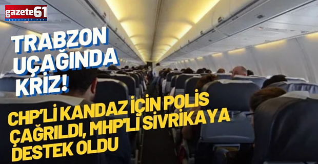 Trabzon uçağında kriz! CHP'li isim için polis geldi