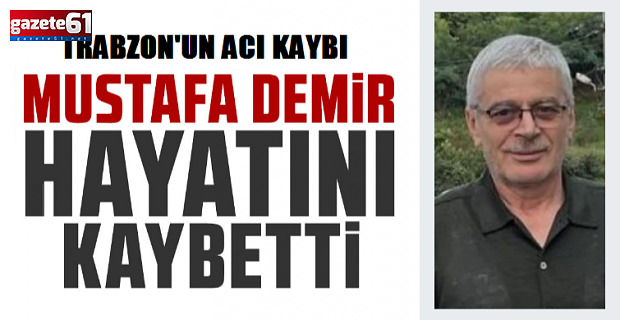 Trabzon'un acı kaybı... Mustafa Demir'i kaybettik!