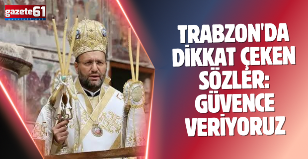 Trabzon'da dikkat çeken sözler: Güvence veriyoruz...