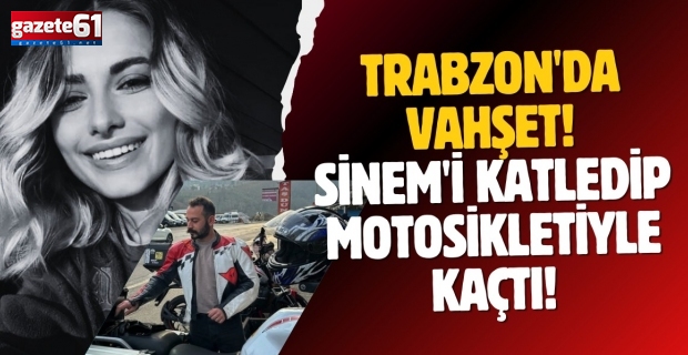 Trabzon'da vahşet! Sinem'i katledip motosikletiyle kaçtı!