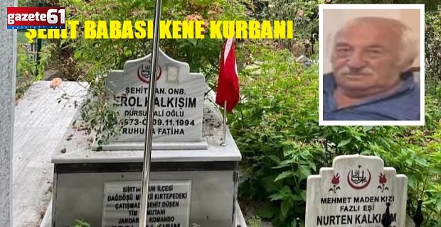 Trabzon’da Şehit Babası kene kurbanı oldu