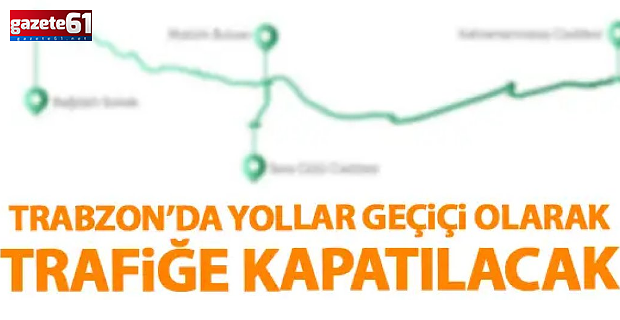 Trabzon dikkat! Bu güzergahlar trafiğe kapalı olacak...
