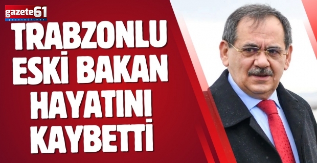 Trabzonlu eski bakan hayatını kaybetti