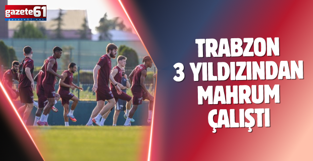 Trabzonspor 3 yıldızından mahrum çalıştı