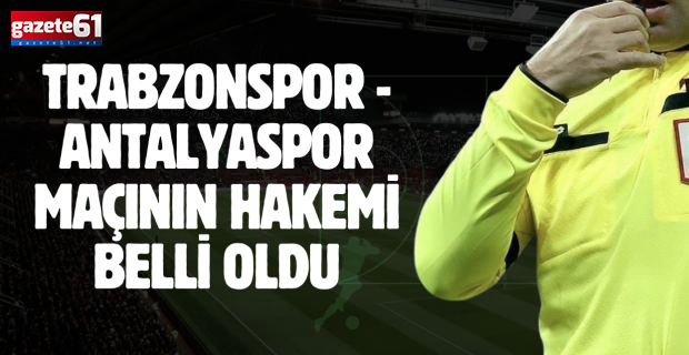 Trabzonspor - Antalyaspor maçının hakemi belli oldu