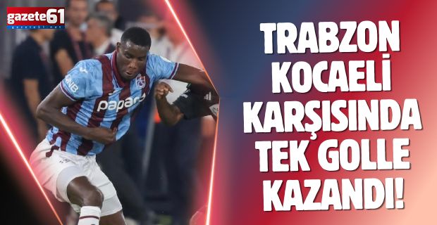 Trabzonspor, Kocaelispor karşısında tek golle kazandı!