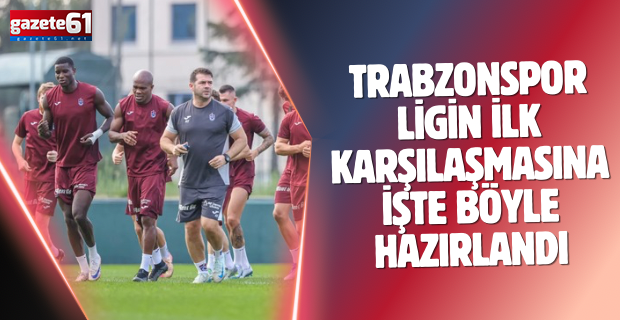 Trabzonspor ligin ilk karşılaşmasına işte böyle hazırlandı!