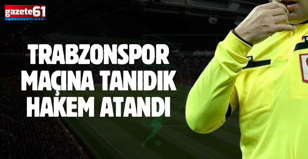 Trabzonspor maçına tanıdık hakem atandı