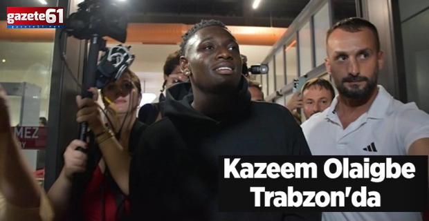 Trabzonspor’un yeni transferi Kazeem Olaigbe Trabzon’da