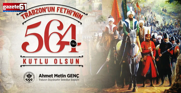 Trabzon’un fethi 564. yıldönümünde coşkuyla kutlanacak