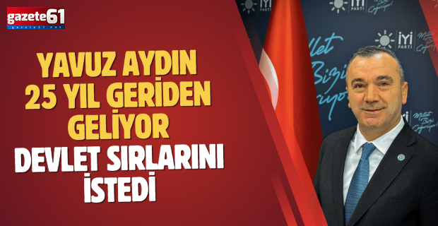 Yavuz Aydın 25 yıl geriden geliyor… Devlet sırlarını istedi