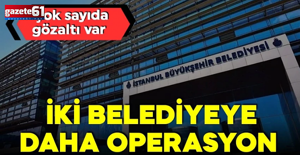 Avcılar ve Beşiktaş Belediyesi'ne operasyon!