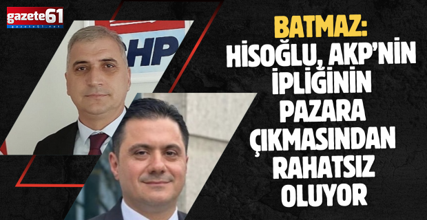 Batmaz: Hisoğlu, AKP’nin ipliğinin pazara çıkmasından rahatsız oluyor