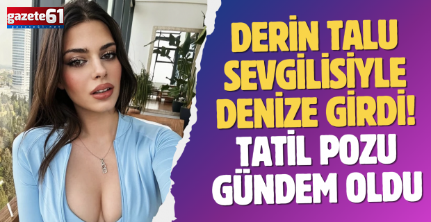 Derin Talu sevgilisiyle denize girdi! Tatil pozu gündem oldu