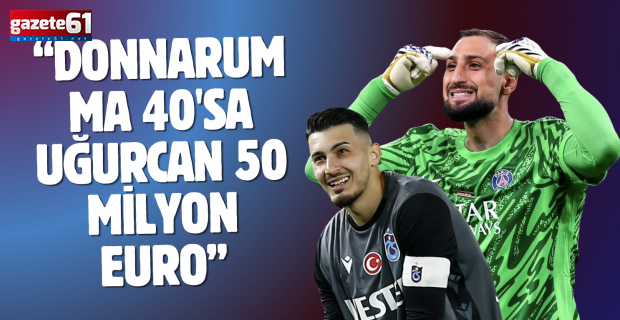 Donnarumma 40'sa Uğurcan 50 Milyon Euro...