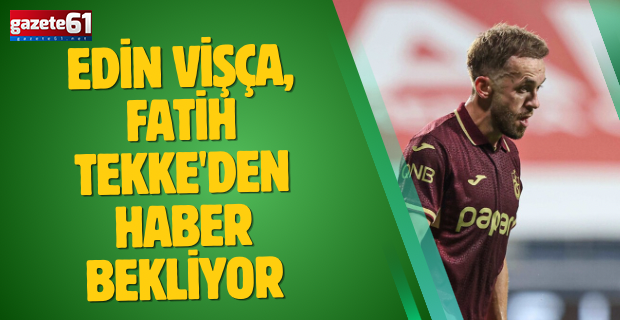 Edin Vişça, Fatih Tekke'den haber bekliyor