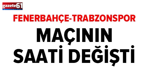 Fenerbahçe-Trabzonspor derbisinin saati değişti!