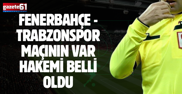 Fenerbahçe maçının var hakemi belli oldu