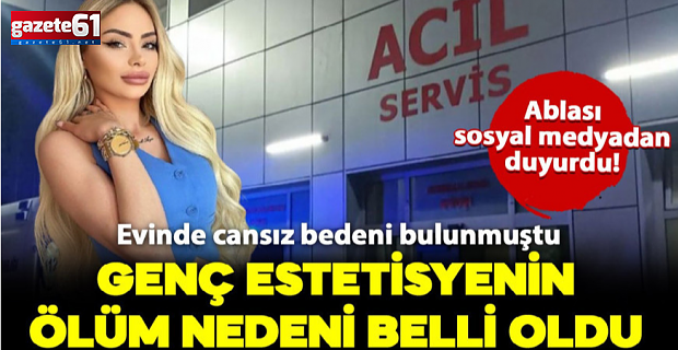 Estetisyen Buket hayatını kaybetmişti: Ölüm nedeni belli oldu!